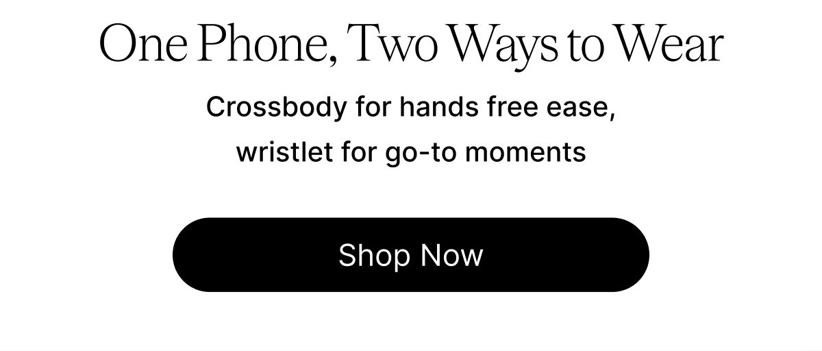One Phone, Two Ways to Wear Crossbody for hands free ease, wristlet for go-to moments Shop Now