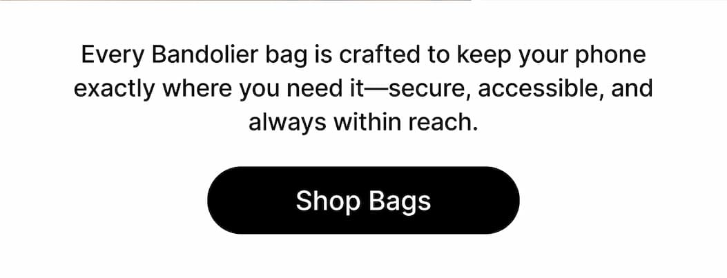 Every Bandolier bag is crafted to keep your phone exactly where you need it—secure, accessible, and always within reach. Shop Bags