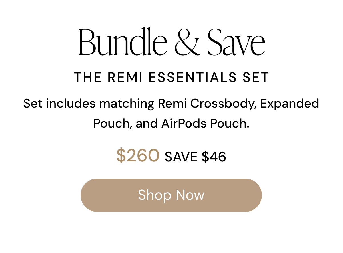 Bundle & Save THE REMI ESSENTIALS SET Set includes matching Remi Crossbody, Expanded Pouch, and AirPods Pouch. $260 SAVE $46 Shop Now