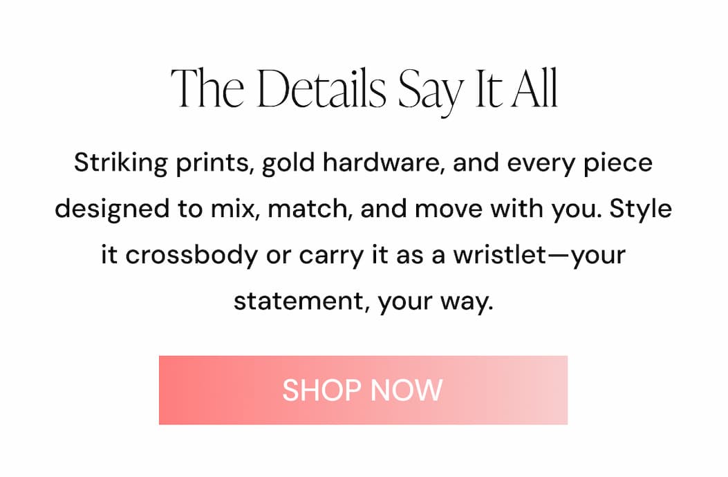 The Details Say It All   Striking prints, gold hardware, and every piece designed to mix, match, and move with you. Style it crossbody or carry it as a wristlet—your statement, your way.