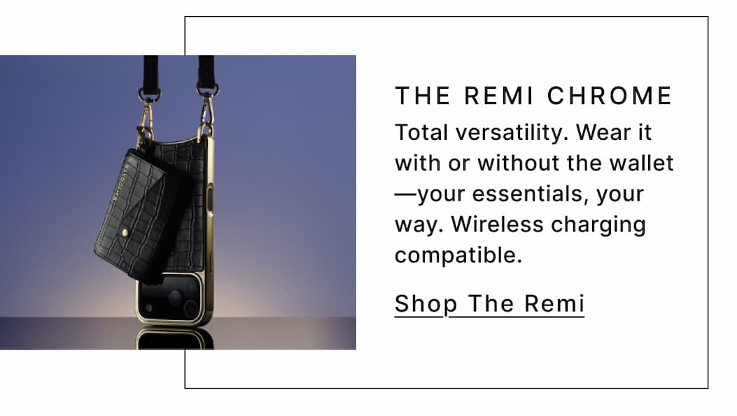 THE REMI CHROME Total versatility. Wear it with or without the wallet—your essentials, your way. Wireless charging compatible. Shop The Remi