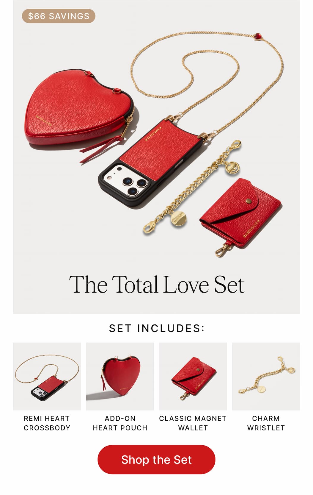 $66 SAVINGS The Total Love Set SET INCLUDES: REMI HEART CROSSBODY ADD-ON HEART POUCH CLASSIC MAGNET WALLET CHARM WRISTLET Shop the Set