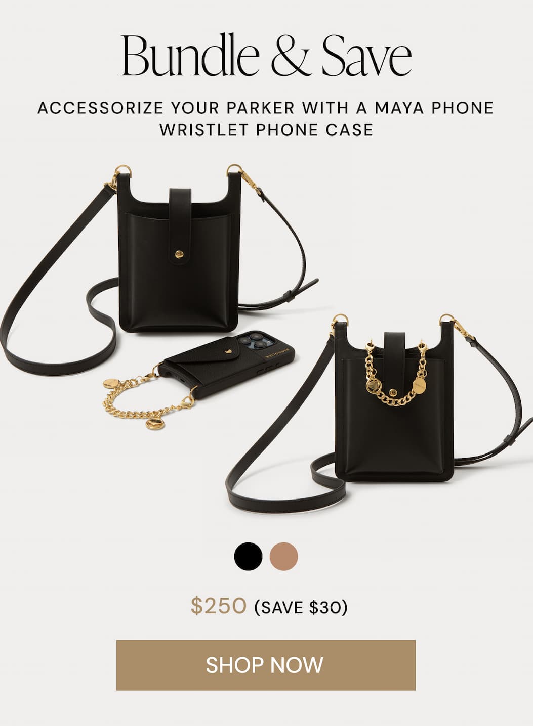 Bundle & Save ACCESSORIZE YOUR PARKER WITH A MAYA PHONE WRISTLET PHONE CASE $250 (SAVE $30) SHOP NOW