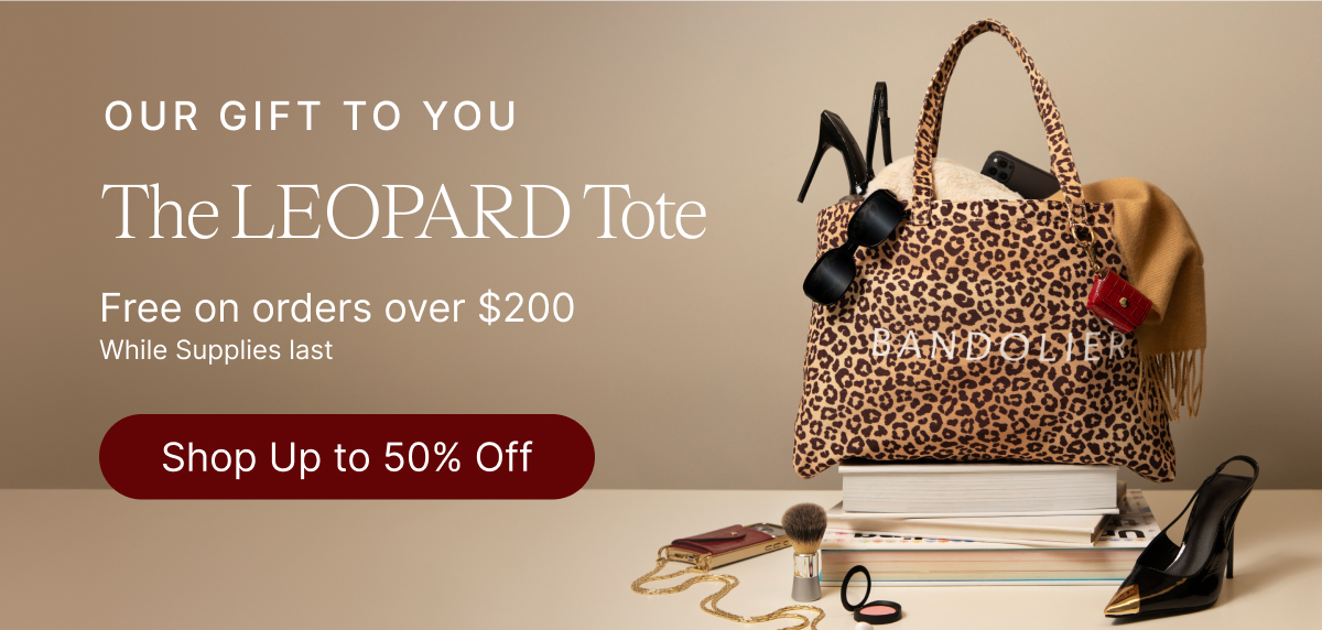 OUR GIFT TO YOU The LEOPARD Tote Free on orders over $200 While supplies last Shop Up to 50% Off