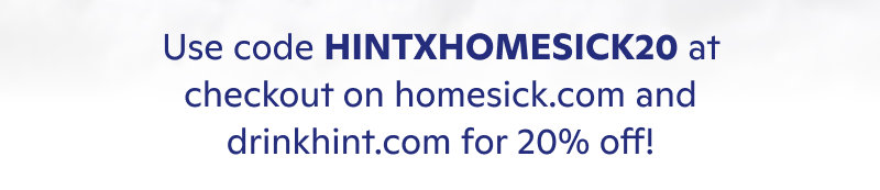 use code HINTXHOMESICK20 use code HINTXHOMESICK20