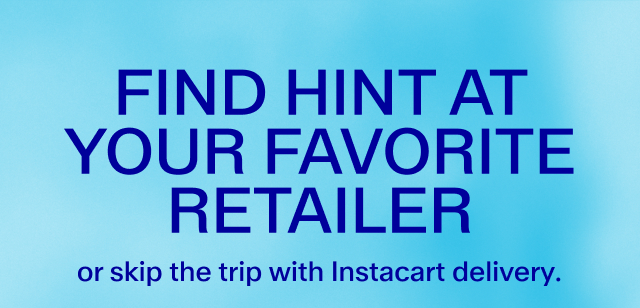 Find Hint anywhere you are, or skip the trip with Instacart.