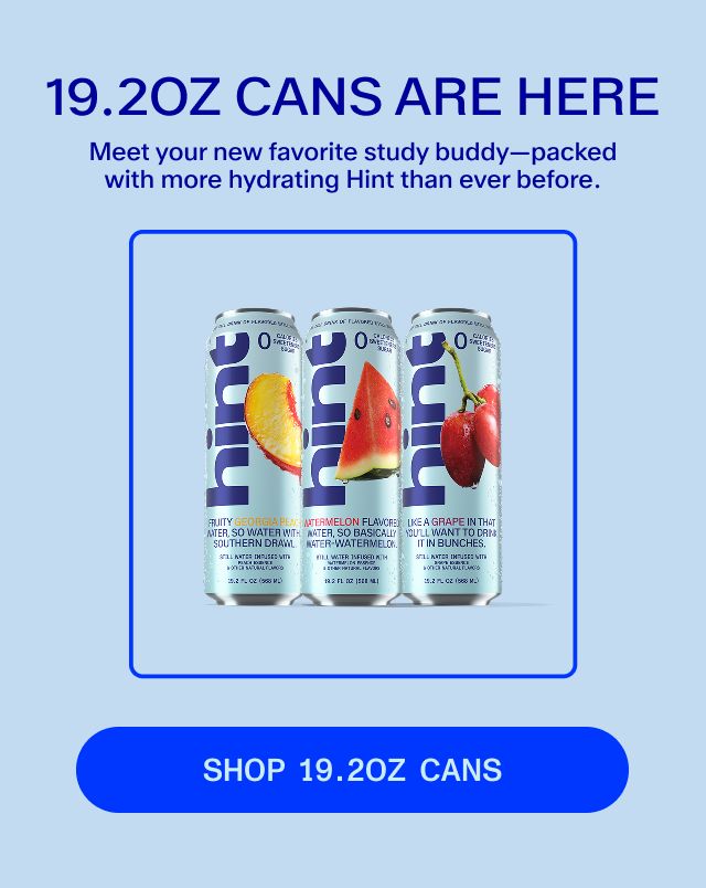 TOP OF THEIR CLASS Two of our most popular still flavors are now taller than ever—in new 19.2oz cans!