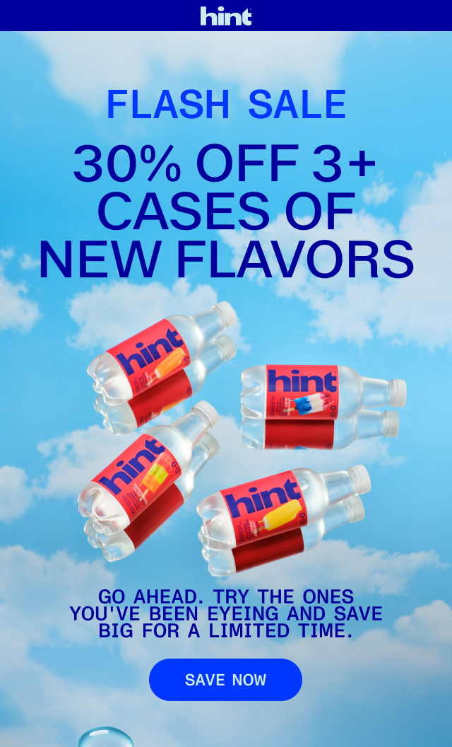 Go ahead - try the flavors you've wanted to sip. Save 30% on 3+ cases!
