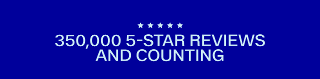 350,000 5-star reviews and counting