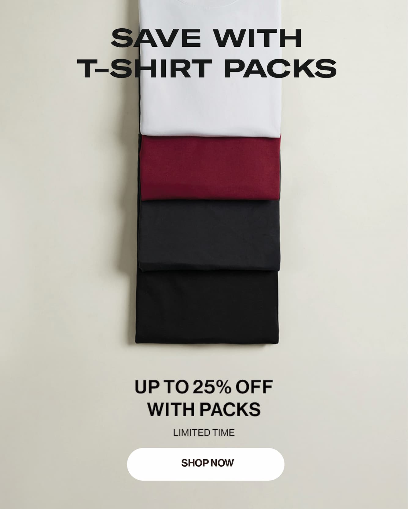 save with t-shirt packs. up to 25% off save with t-shirt packs. up to 25% off