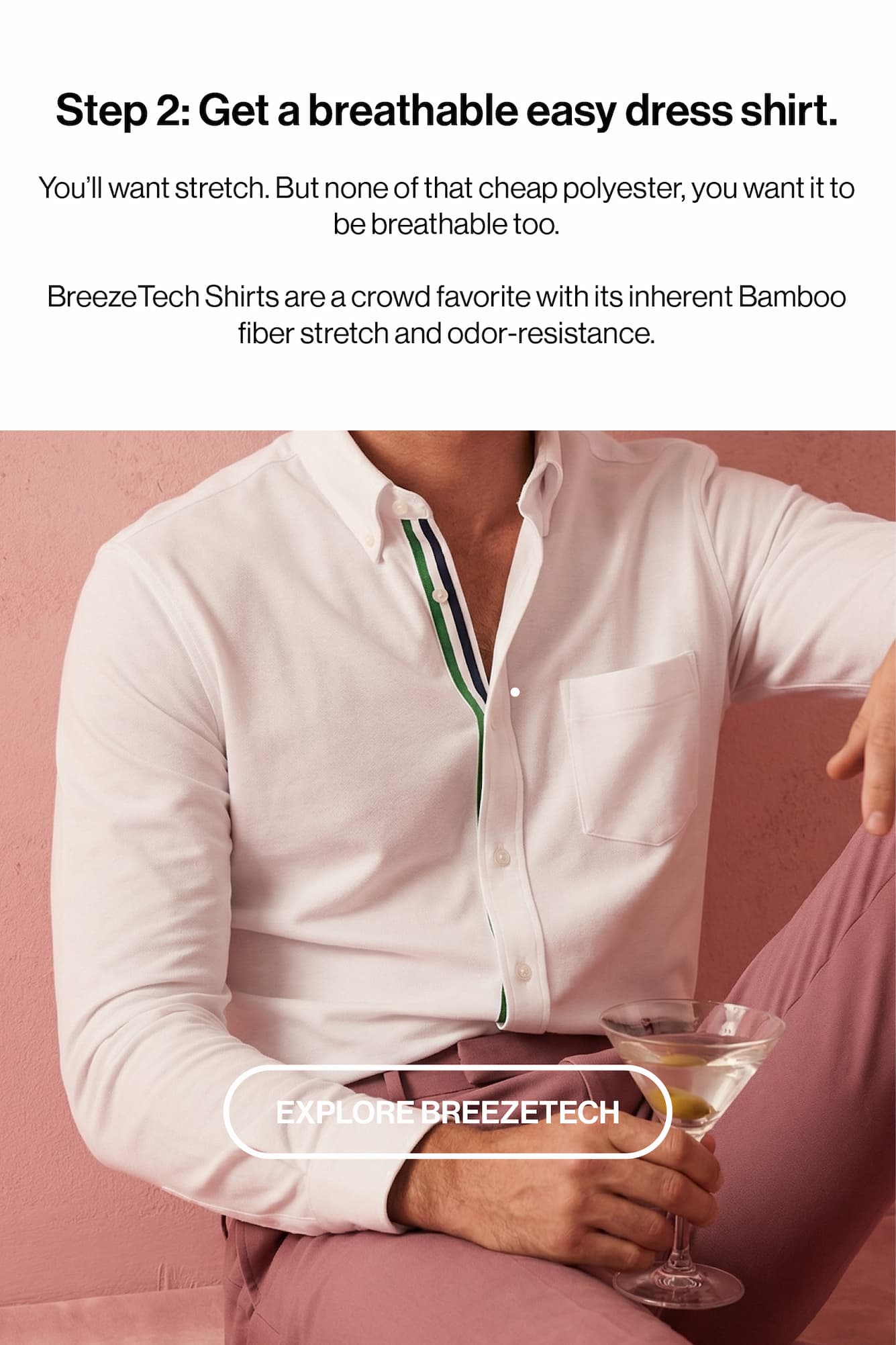 Step 2: Get a breathable easy dress shirt.  You'll want stretch. But none of that cheap polyester, you want it to be breathable too.  BreezeTech Shirts are a crowd favorite with its inherent Bamboo fiber stretch and odor-resistance. 