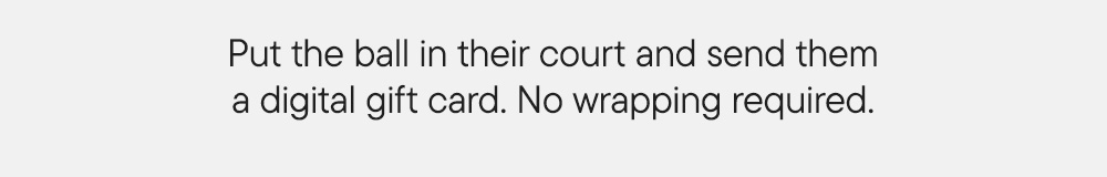 Put the ball in their court and send them a digital gift card. No wrapping required.