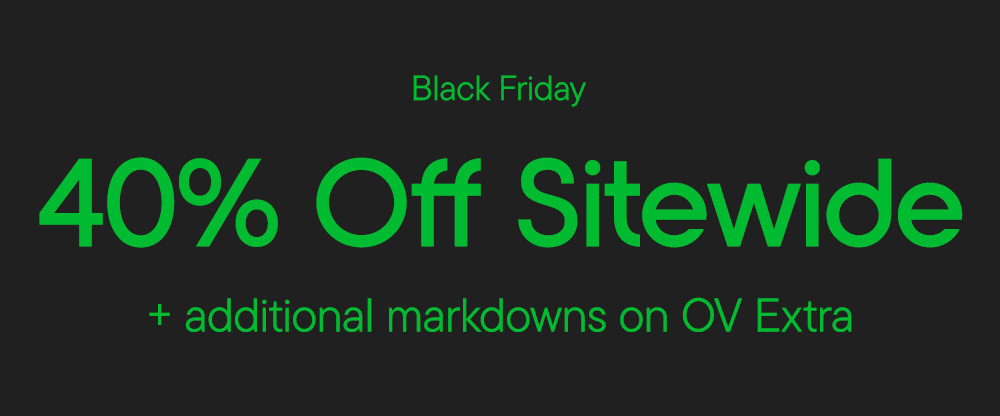 Black Friday​  ​  40% Off Sitewide + additional markdowns on OV Extra