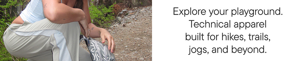 Explore your playground. Technical apparel built for hikes, trails, jogs, and beyond.