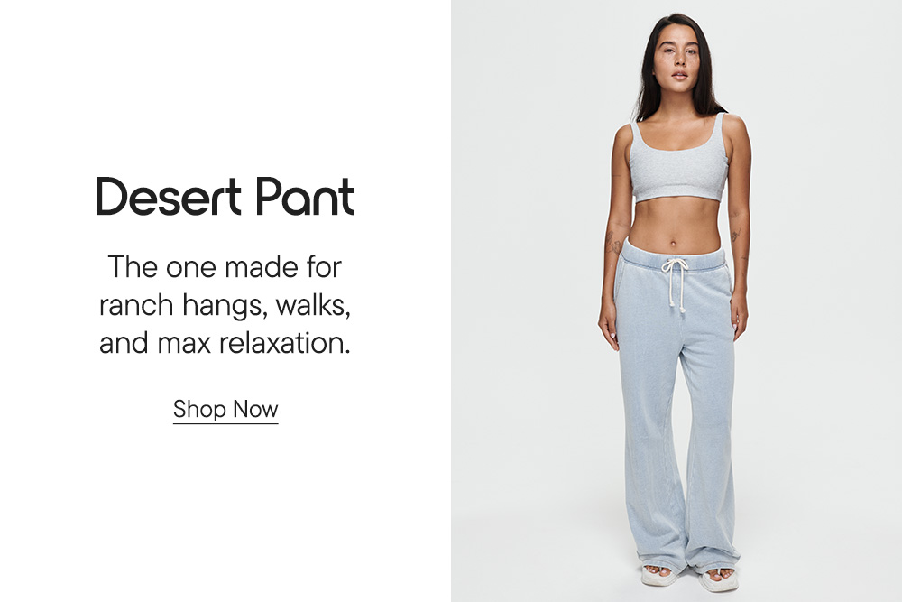 Desert Pant​ The one made for ranch hangs, walks, and max relaxation.​ Shop Now