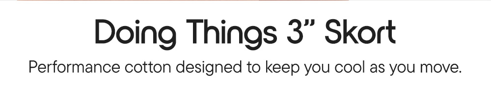 Doing Things 3" Skort​  Performance cotton designed to keep you cool as you move.