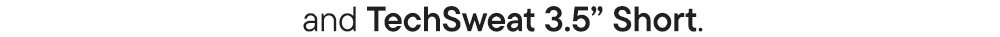 and TechSweat 3.5” Short.