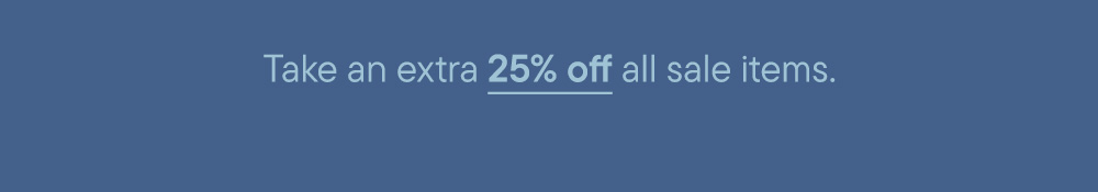 Take an extra 25% off all sale items.