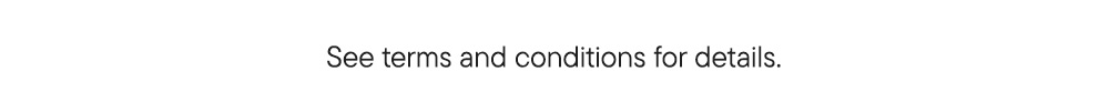 See terms and conditions for details.​