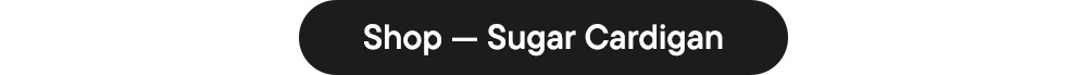 Shop — Sugar Cardigan Shop — Sugar Cardigan