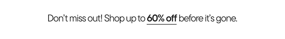 Don’t miss out! Shop up to 60% off before it’s gone.​
