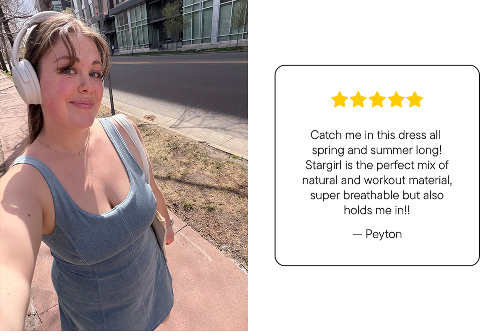 Catch me in this dress all spring and summer long! Stargirl is the perfect mix of natural and workout material — super breathable but also holds me in!! –Peyton