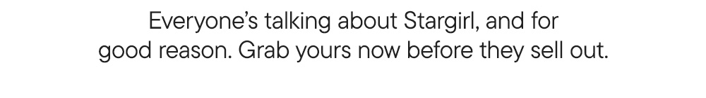 Everyone’s talking about Stargirl, and for good reason. Grab yours now before they sell out.