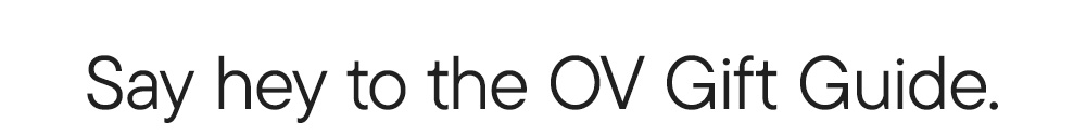 Say hey to the OV Gift Guide.