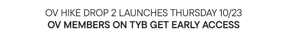 OV HIKE DROP 2 LAUNCHES THURSDAY 10/23 OV MEMBERS ON TYB GET EARLY ACCESS OV HIKE DROP 2 LAUNCHES THURSDAY 10/23 OV MEMBERS ON TYB GET EARLY ACCESS