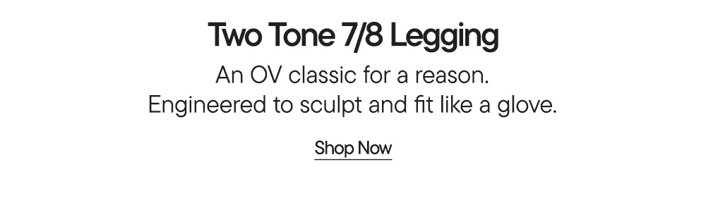 Two Tone 7/8 Legging​  An OV classic for a reason. Engineered to sculpt and fit like a glove.​  Shop Now