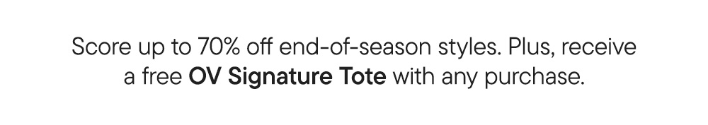 Score up to 70% off end-of-season styles. Plus, receive a free OV Signature Tote with any purchase.