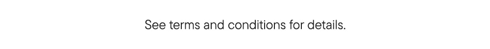 See terms and conditions for details.​