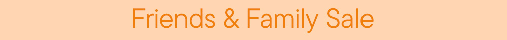Friends & Family Sale