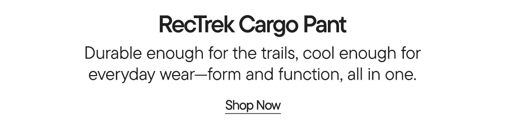 RecTrek Cargo Pant ​  Durable enough for the trails, cool enough for everyday wear—form and function, all in one.​  Shop Now