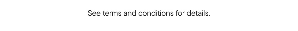 See terms and conditions for details.