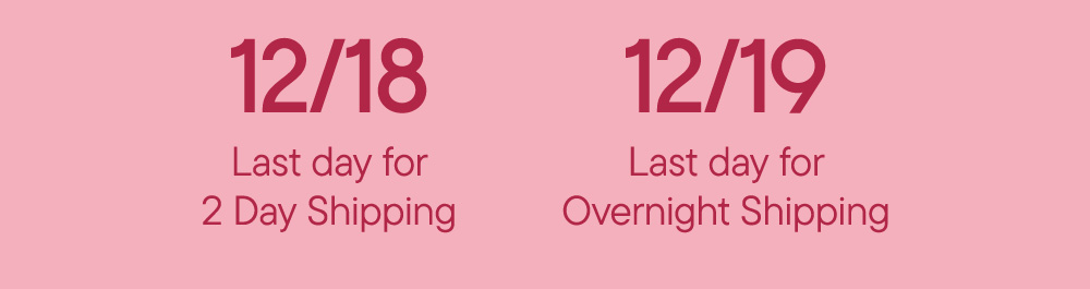 12/18 Last day for 2 Day Shipping​  12/19 Last day for Overnight Shipping