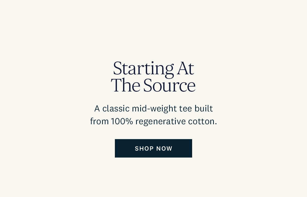 Starting at the source. A classic mid-weight tee built from 100% regenerative cotton. Shop now. 