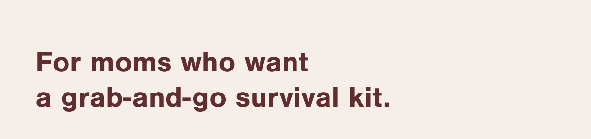 For moms who want a grab-and-go survival kit.