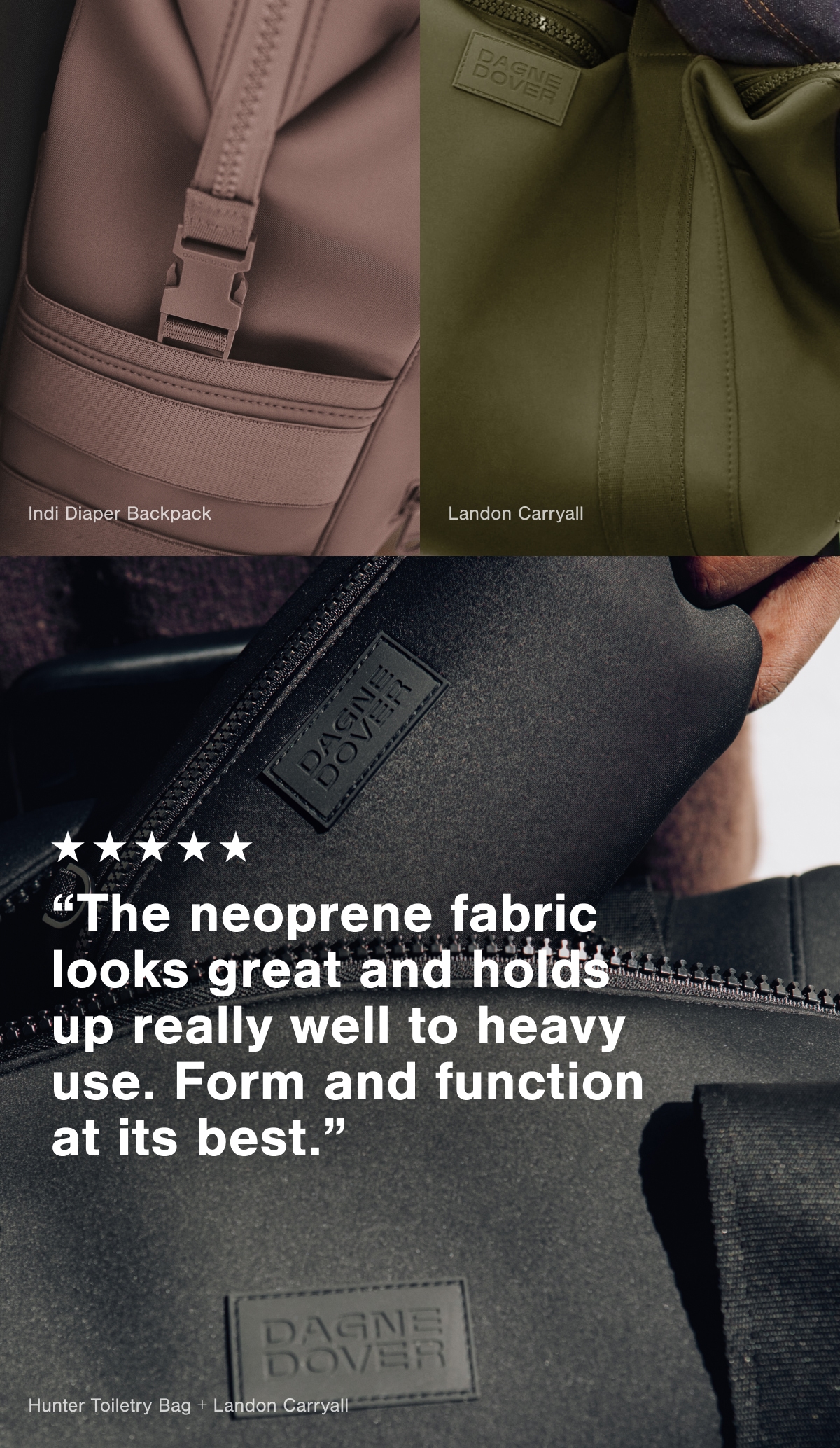 "The neoprene fabric looks great and holds up really well to heavy use. Form and function at its best."