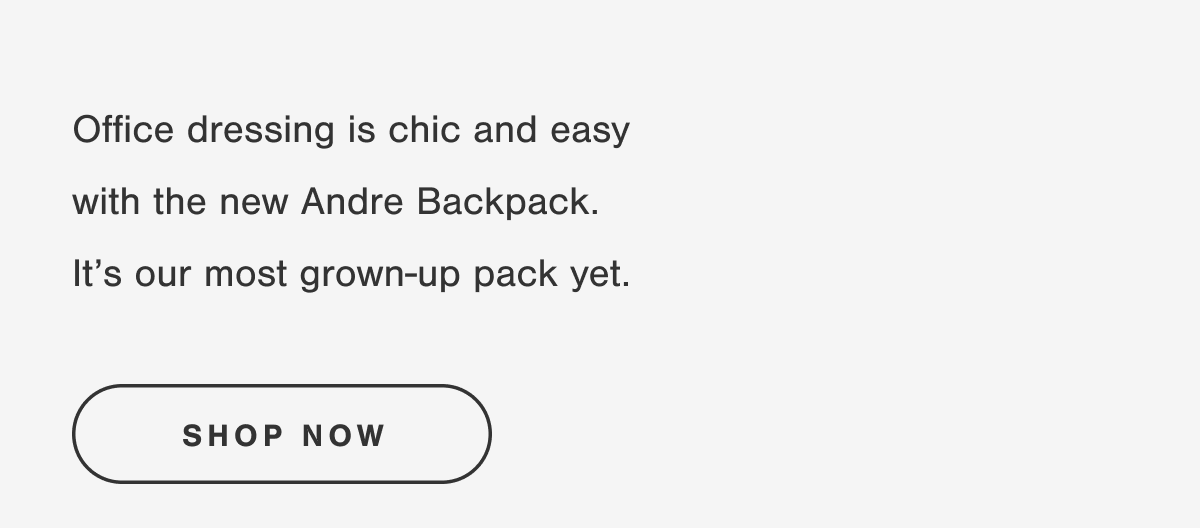 Office dressing is chic and easy with the new Andre Backpack. It's our most grown-up pack yet.