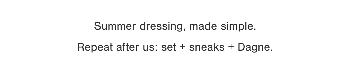 Summer dressing, made simple. Repeat after us: set + sneaks + Dagne.