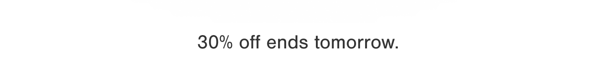 30% off ends tomorrow.