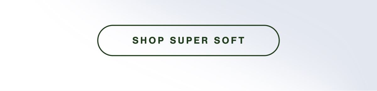 SHOP SUPER SOFT.