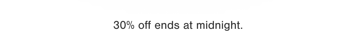 30% off ends at midnight.