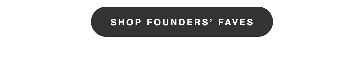 Shop Founders' Faves.