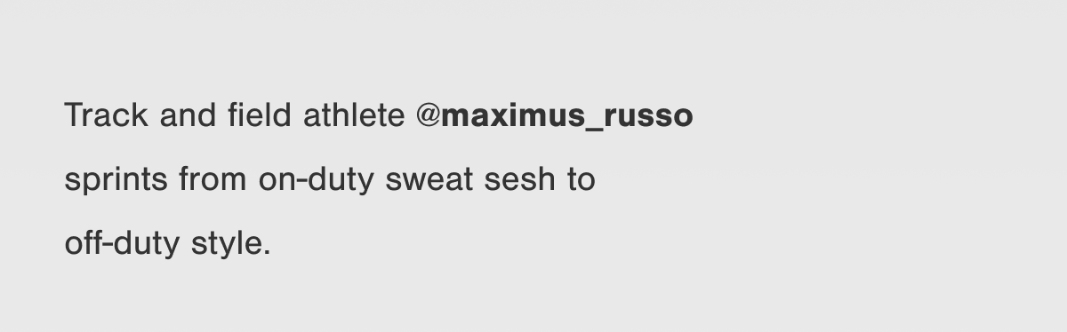 Trace and field athlete @maximus_russo sprints from on-duty sweat sesh to off-duty style.