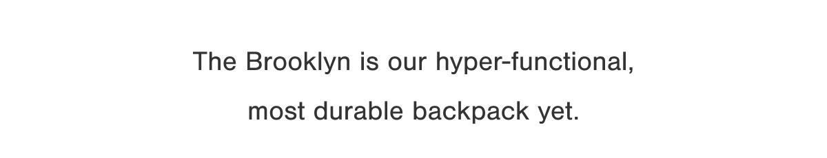 The Brooklyn is our hyper-functional, most durable backpack yet.