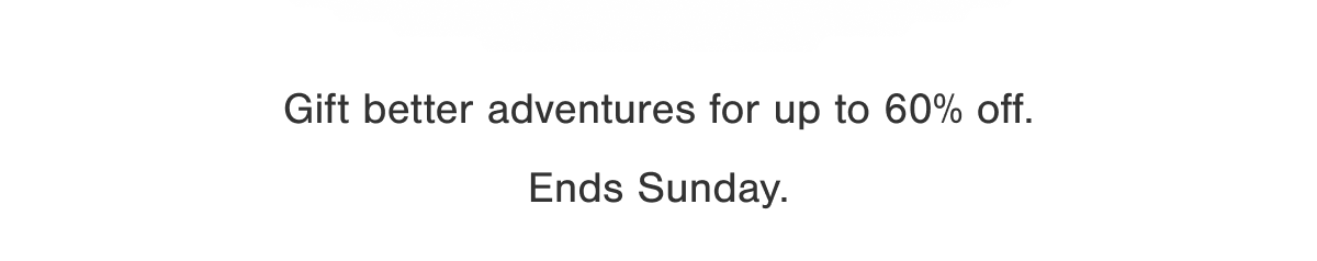 Gift better adventures for up to 60% off. Ends Sunday.