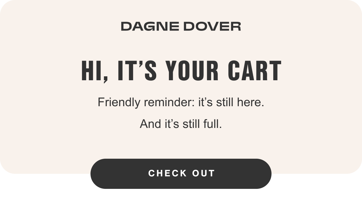 Hi, it's your cart. Friendly reminder: it's still here. And it's still full.