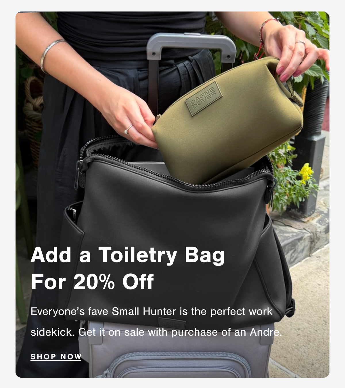 Add a Toiletry Bag For 20% Off. Everyone's fave Hunter is the perfect work sidekick. Get it on sale with purchase of an Andre.